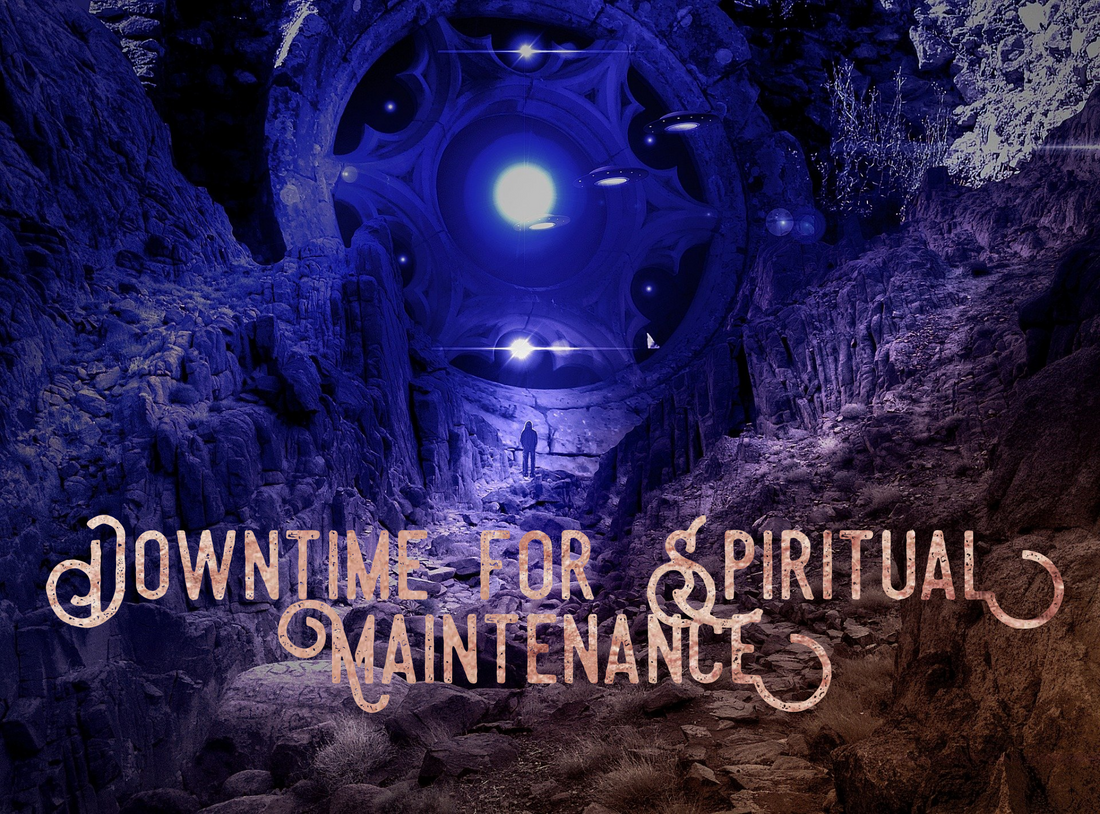 Downtime for Spiritual Maintenance- The Birthing Tunnel